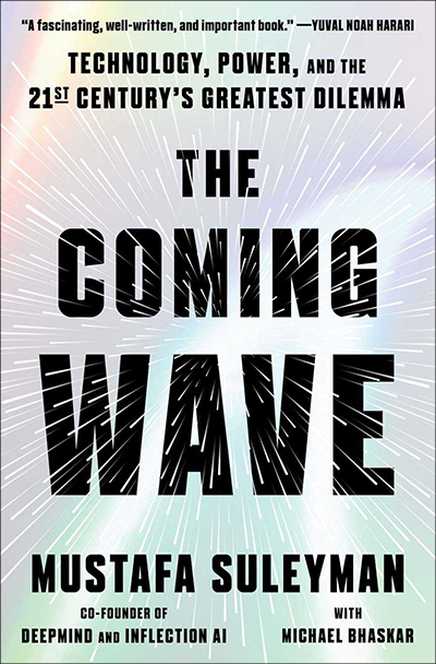 The Coming Wave: Technology, Power, and the 21st Century’s Greatest Dilemma